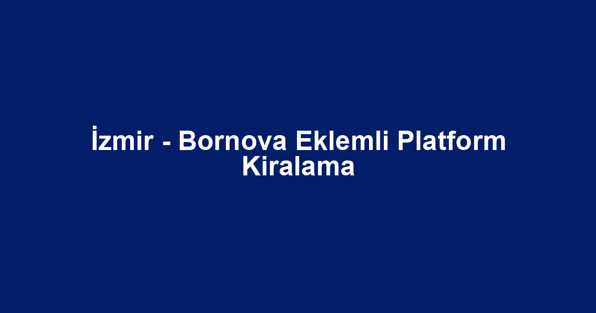 İzmir - Bornova Eklemli Platform Kiralama