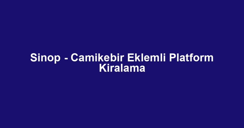 Sinop - Camikebir Eklemli Platform Kiralama