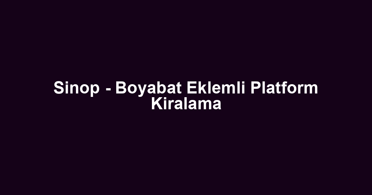 Sinop - Boyabat Eklemli Platform Kiralama
