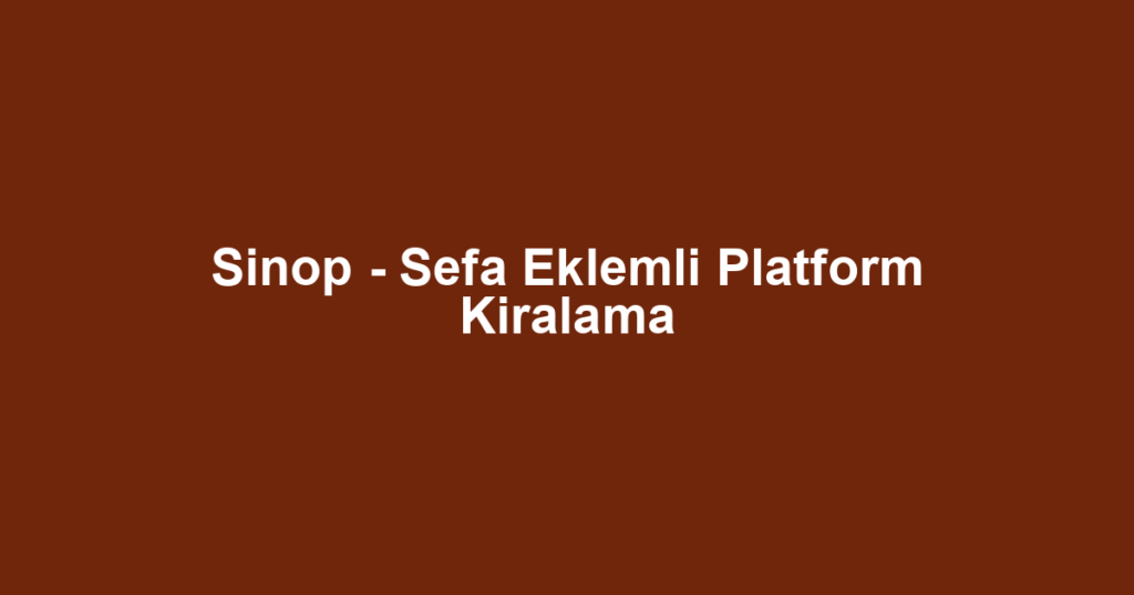 Sinop - Sefa Eklemli Platform Kiralama