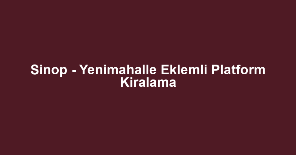 Sinop - Yenimahalle Eklemli Platform Kiralama