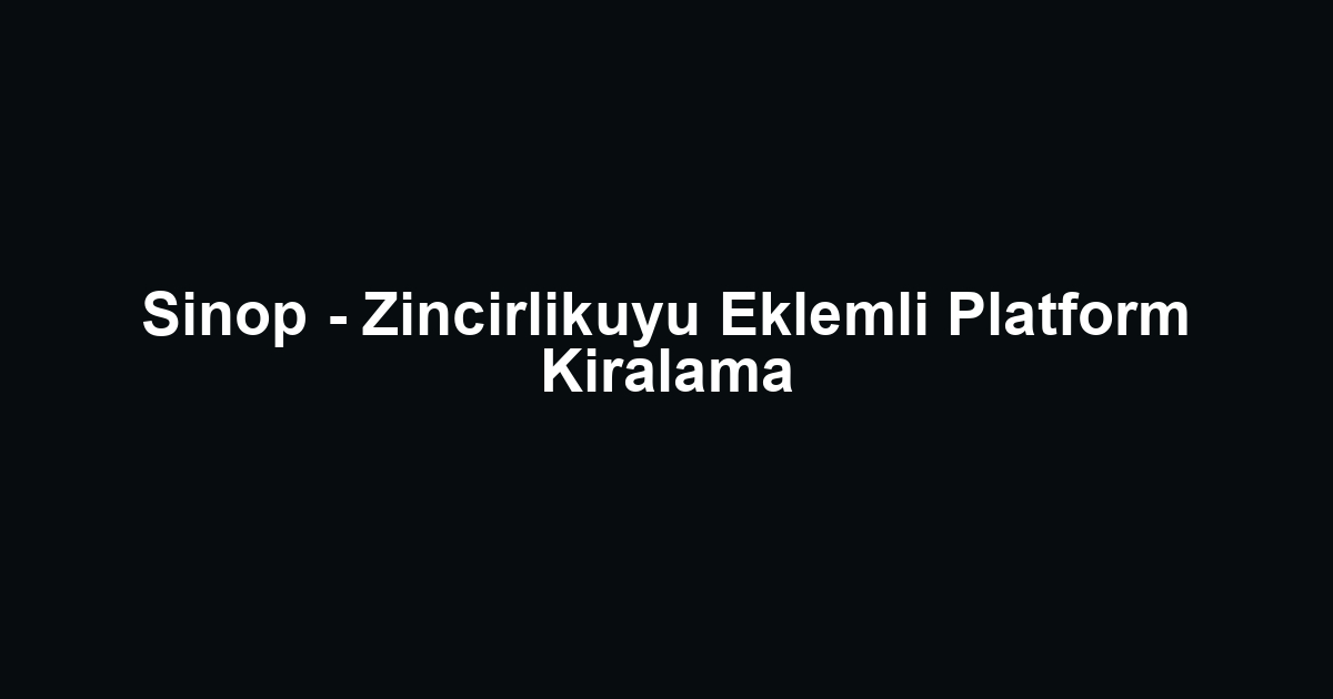 Sinop - Zincirlikuyu Eklemli Platform Kiralama