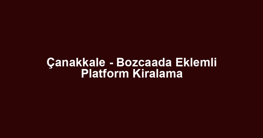 Çanakkale - Bozcaada Eklemli Platform Kiralama