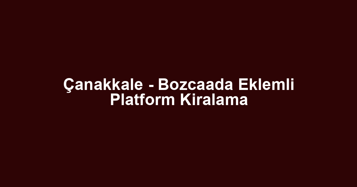 Çanakkale - Bozcaada Eklemli Platform Kiralama