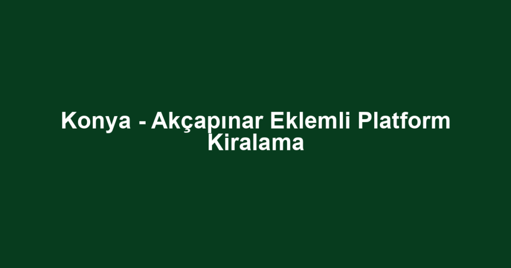 Konya - Akçapınar Eklemli Platform Kiralama