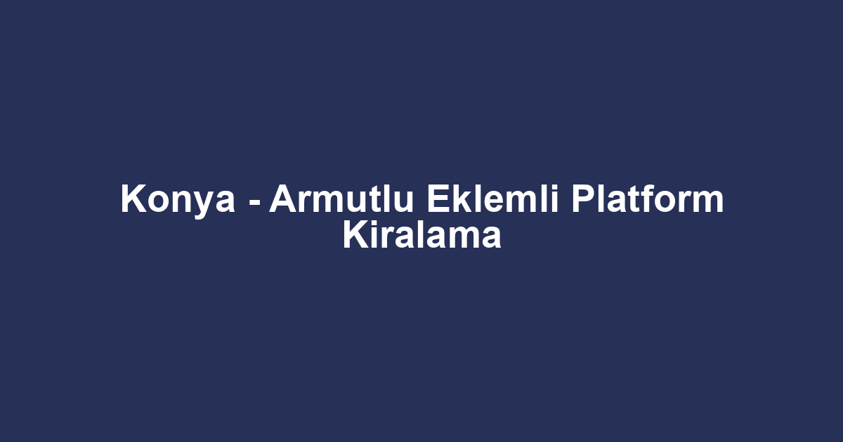 Konya - Armutlu Eklemli Platform Kiralama