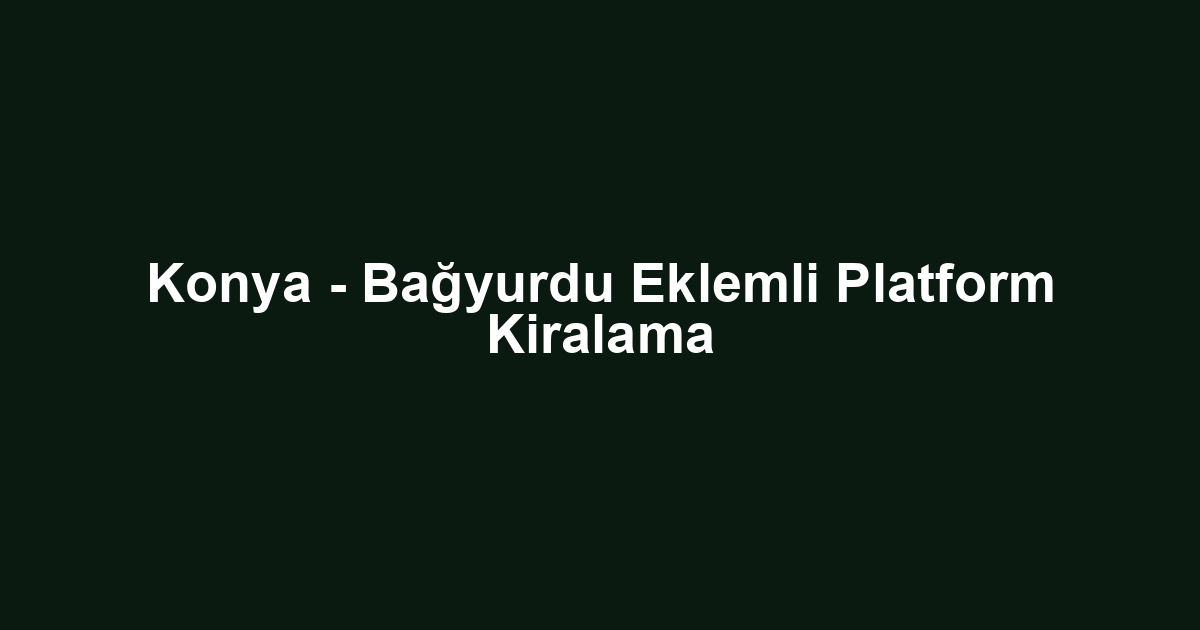 Konya - Bağyurdu Eklemli Platform Kiralama