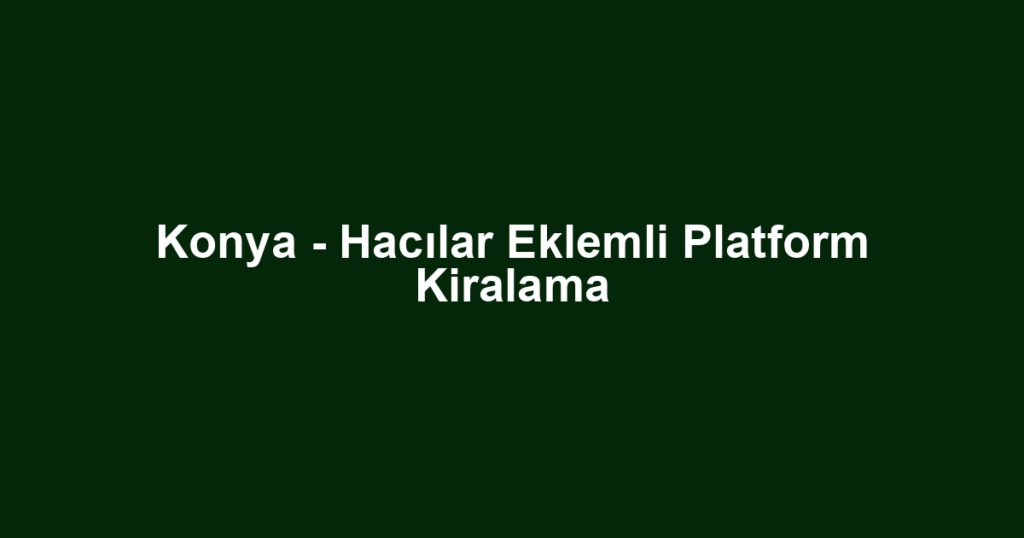 Konya - Hacılar Eklemli Platform Kiralama