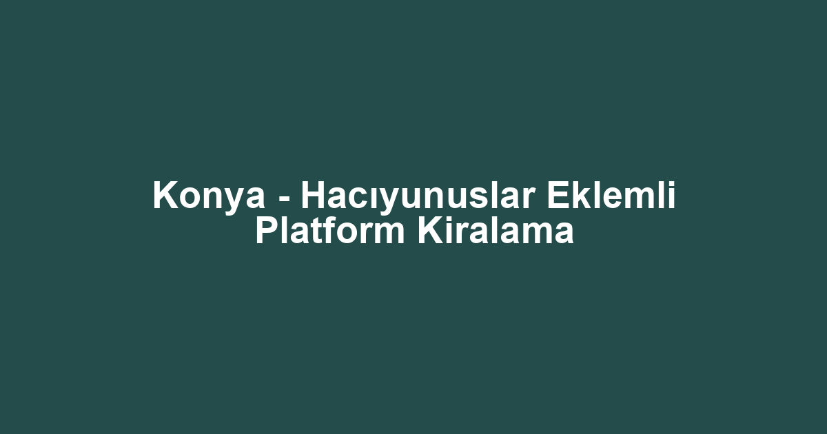Konya - Hacıyunuslar Eklemli Platform Kiralama