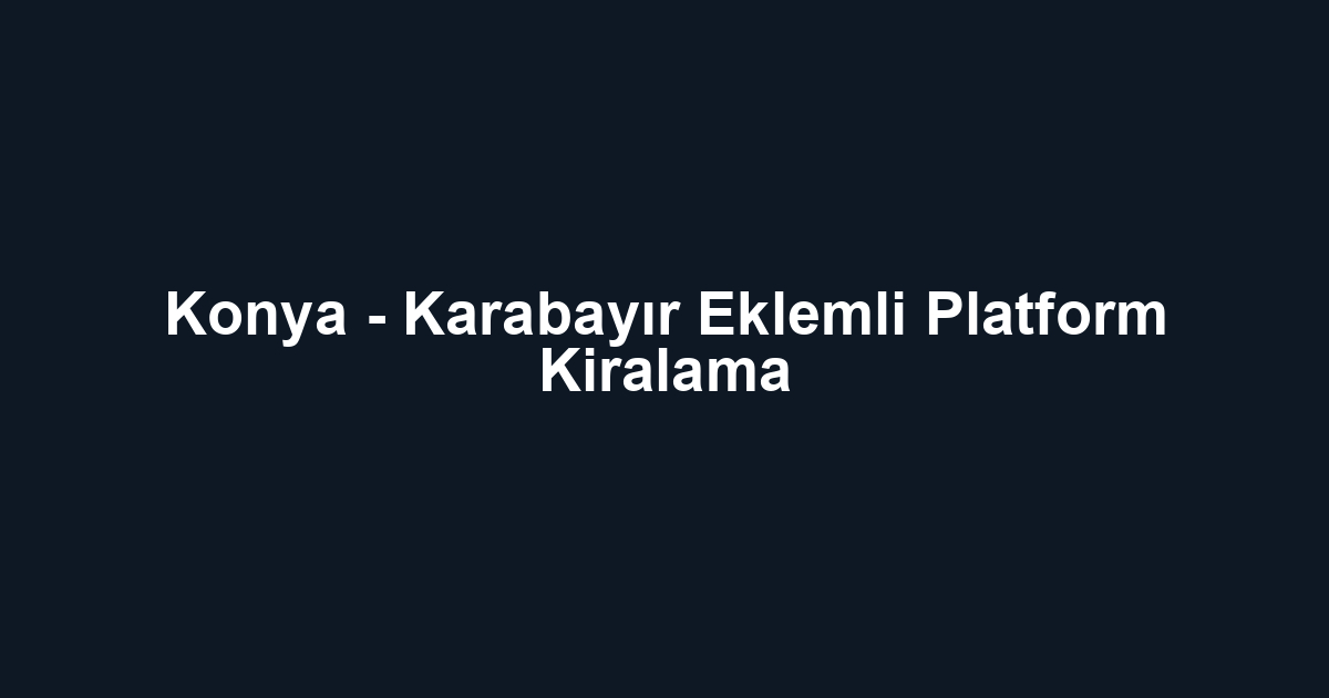 Konya - Karabayır Eklemli Platform Kiralama