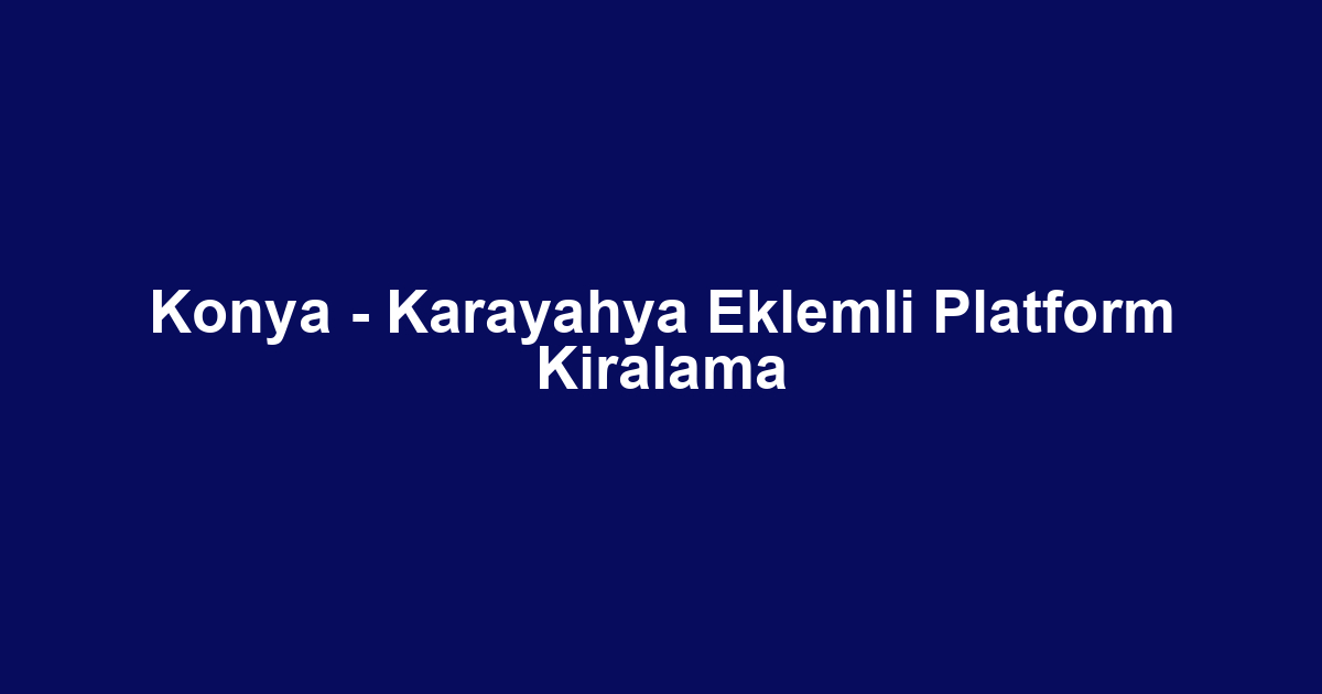 Konya - Karayahya Eklemli Platform Kiralama