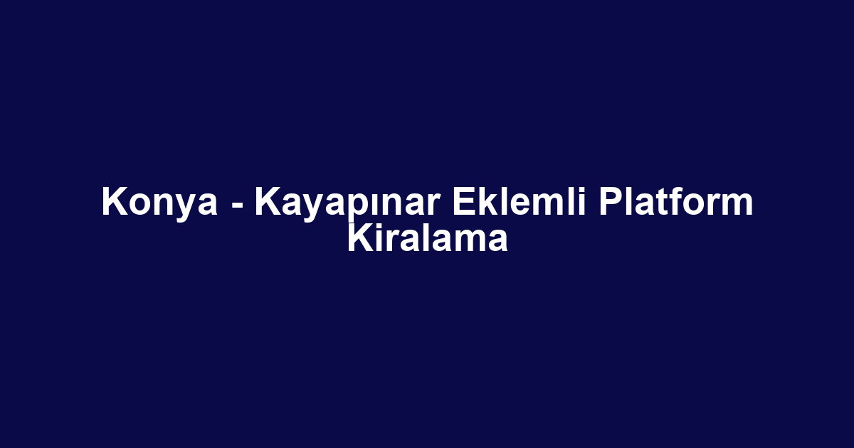 Konya - Kayapınar Eklemli Platform Kiralama