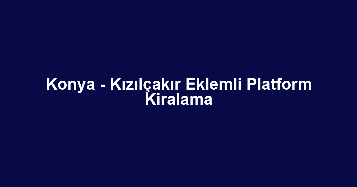 Konya - Kızılçakır Eklemli Platform Kiralama