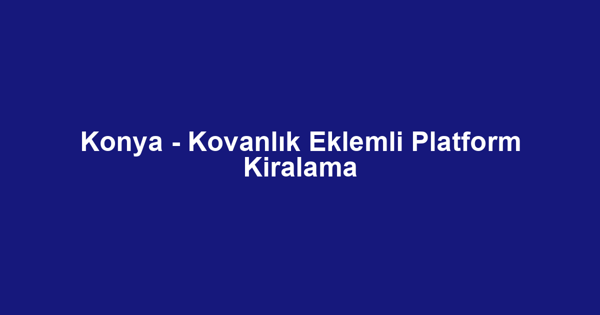 Konya - Kovanlık Eklemli Platform Kiralama