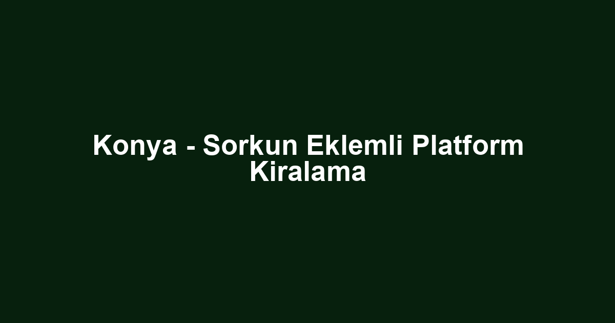 Konya - Sorkun Eklemli Platform Kiralama