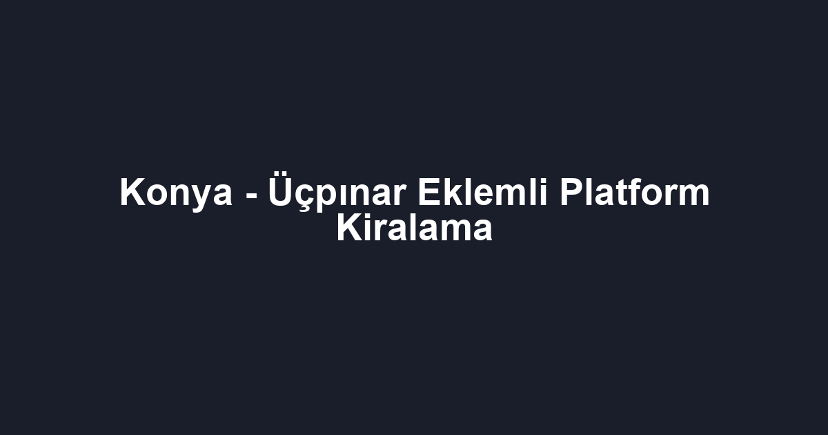 Konya - Üçpınar Eklemli Platform Kiralama