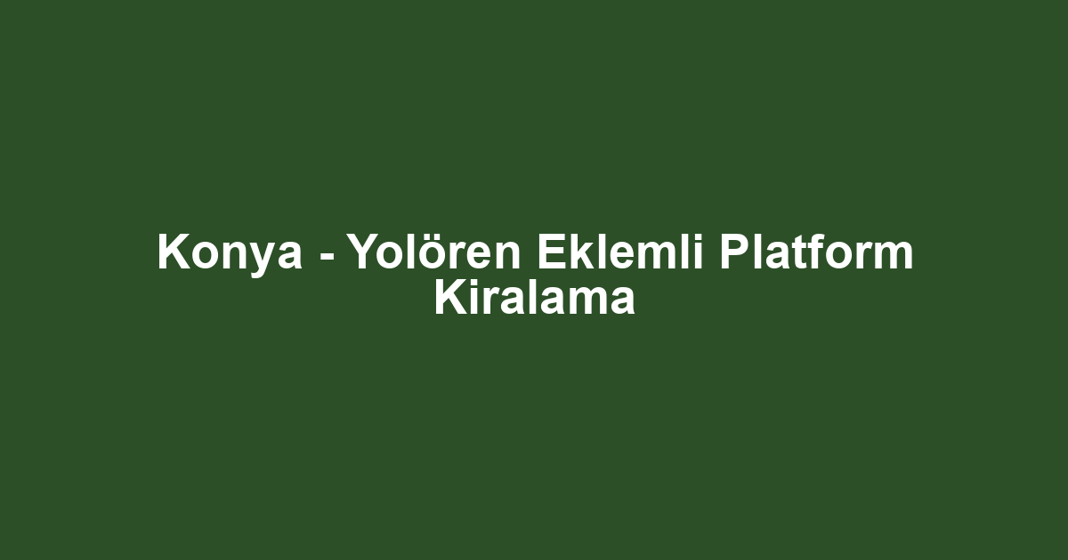 Konya - Yolören Eklemli Platform Kiralama