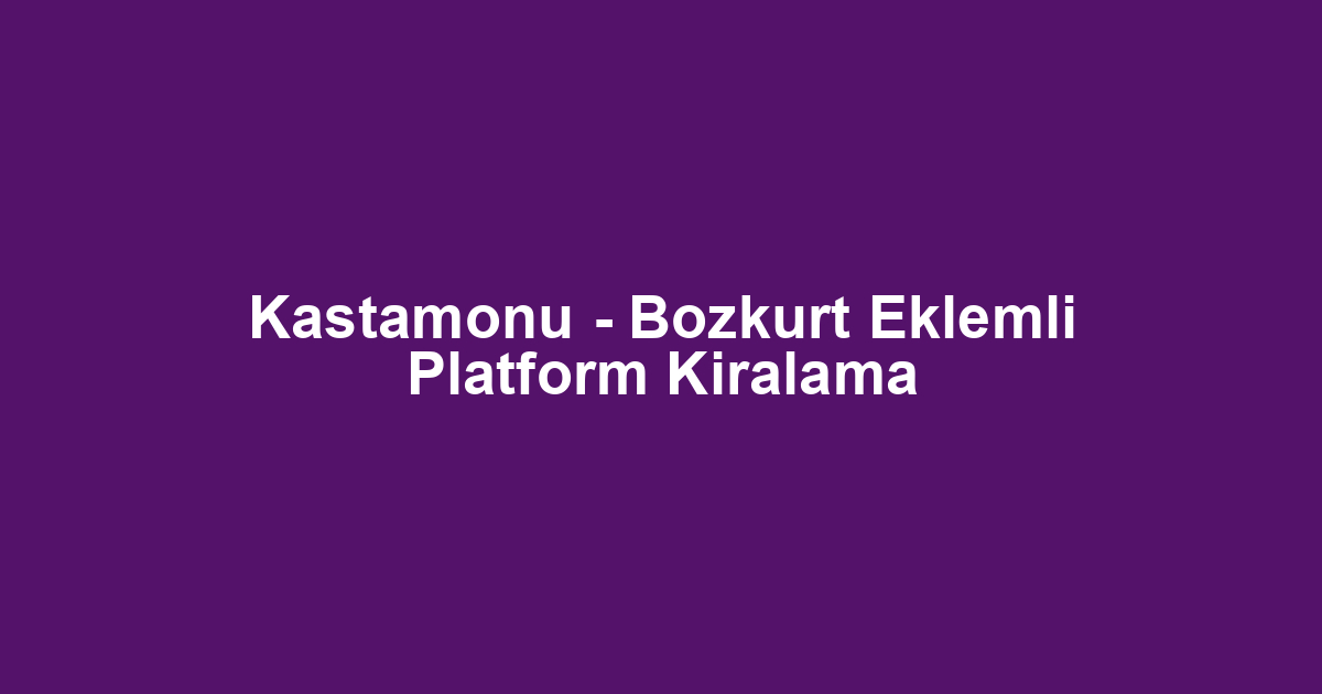 Kastamonu - Bozkurt Eklemli Platform Kiralama