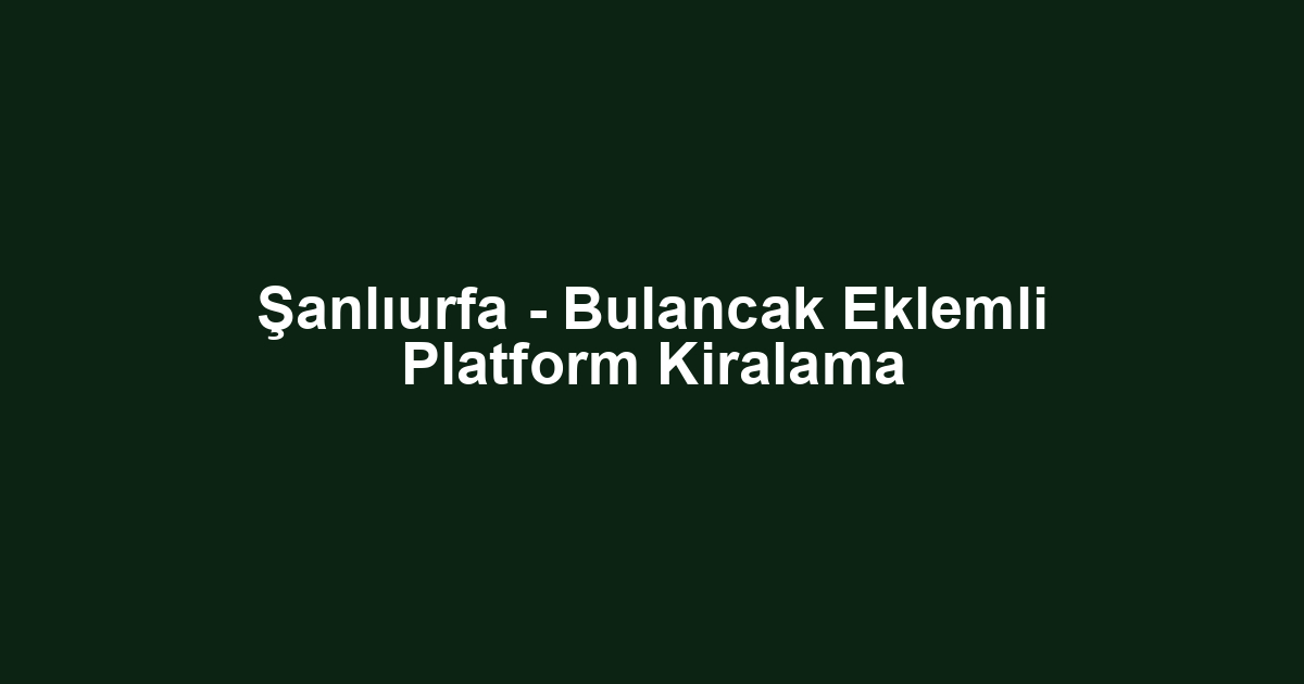 Şanlıurfa - Bulancak Eklemli Platform Kiralama