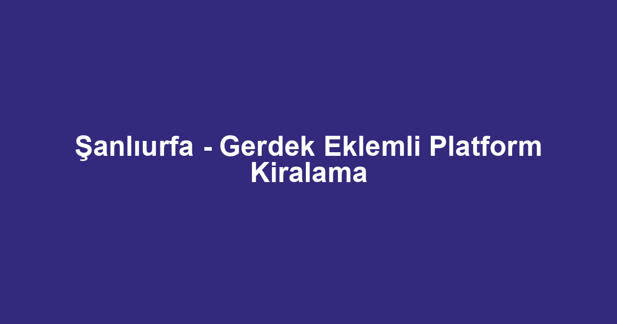Şanlıurfa - Gerdek Eklemli Platform Kiralama
