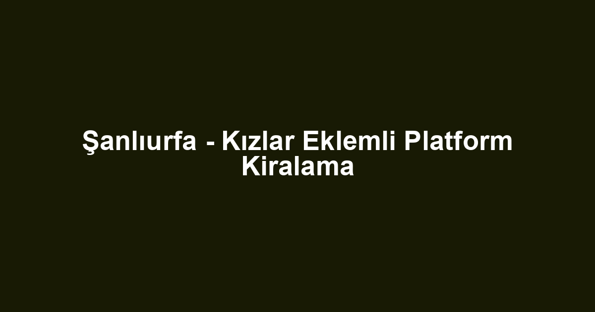 Şanlıurfa - Kızlar Eklemli Platform Kiralama