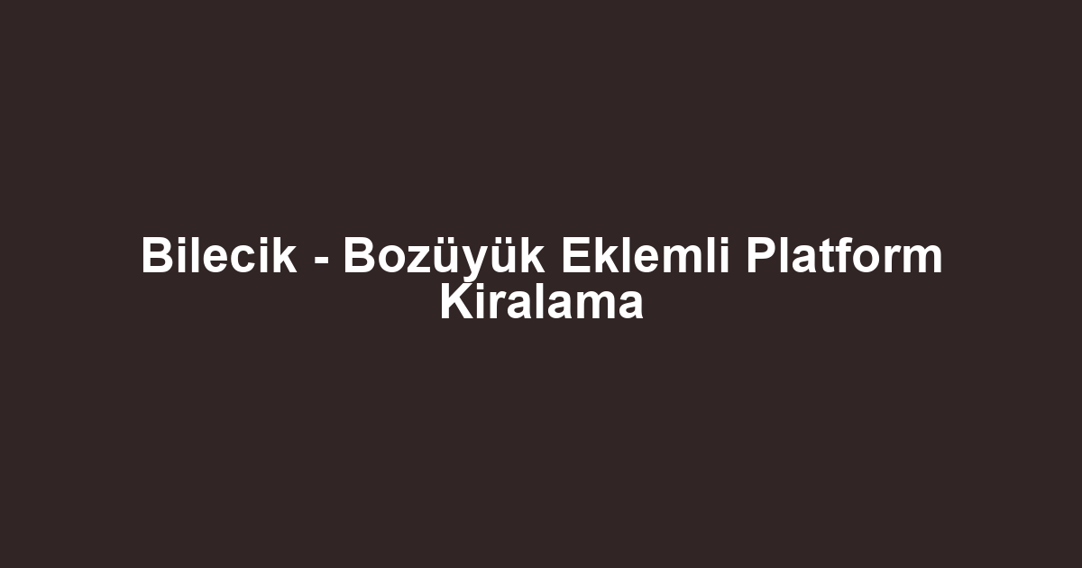 Bilecik - Bozüyük Eklemli Platform Kiralama