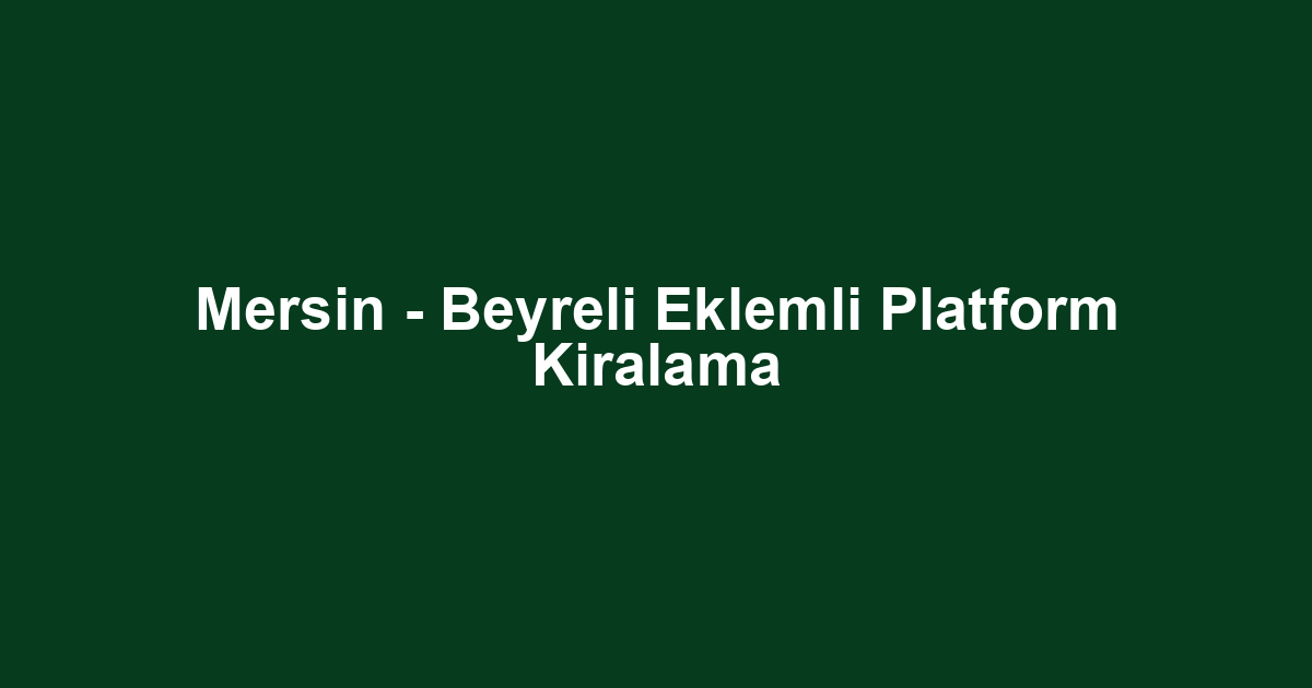 Mersin - Beyreli Eklemli Platform Kiralama