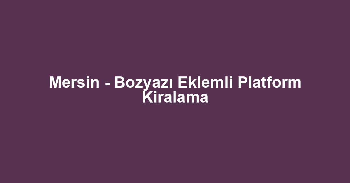 Mersin - Bozyazı Eklemli Platform Kiralama
