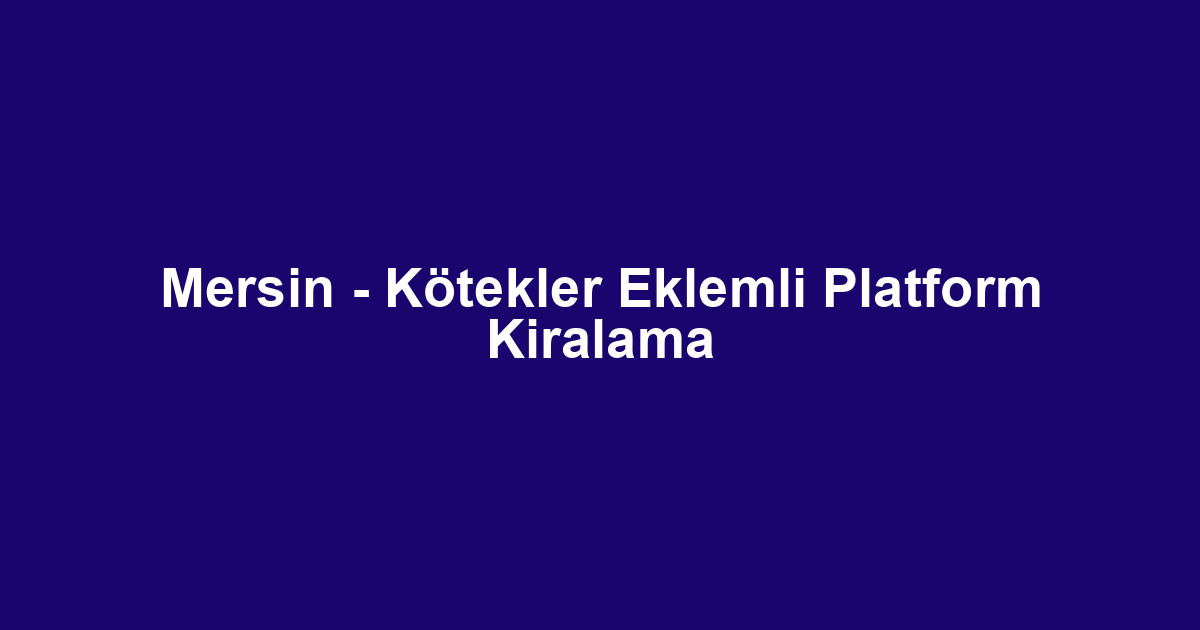 Mersin - Kötekler Eklemli Platform Kiralama