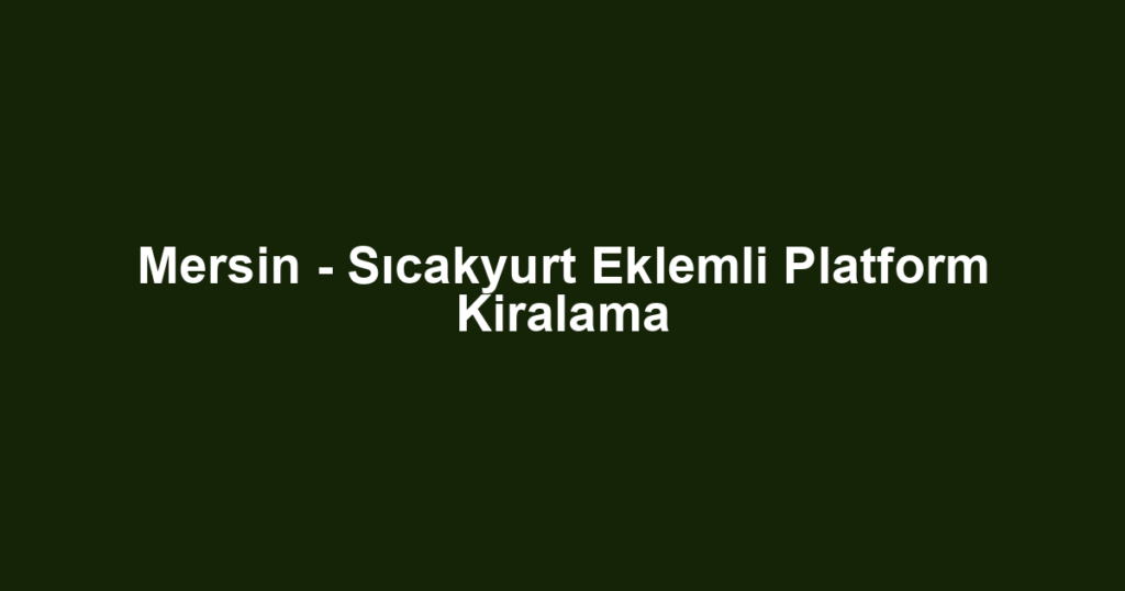 Mersin - Sıcakyurt Eklemli Platform Kiralama