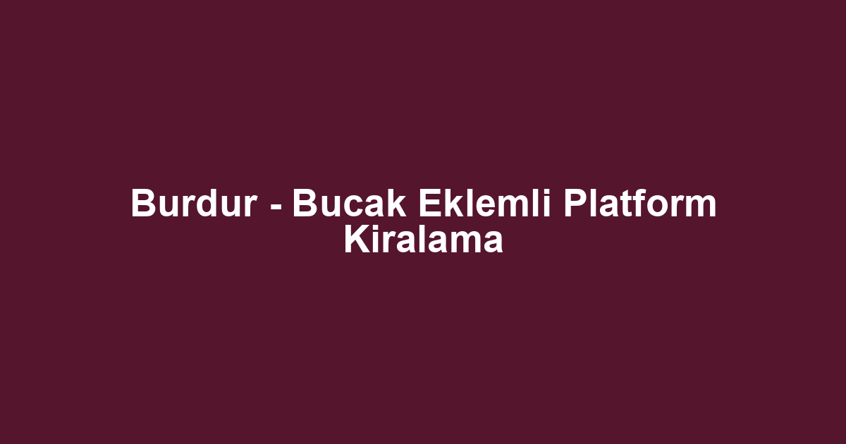 Burdur - Bucak Eklemli Platform Kiralama