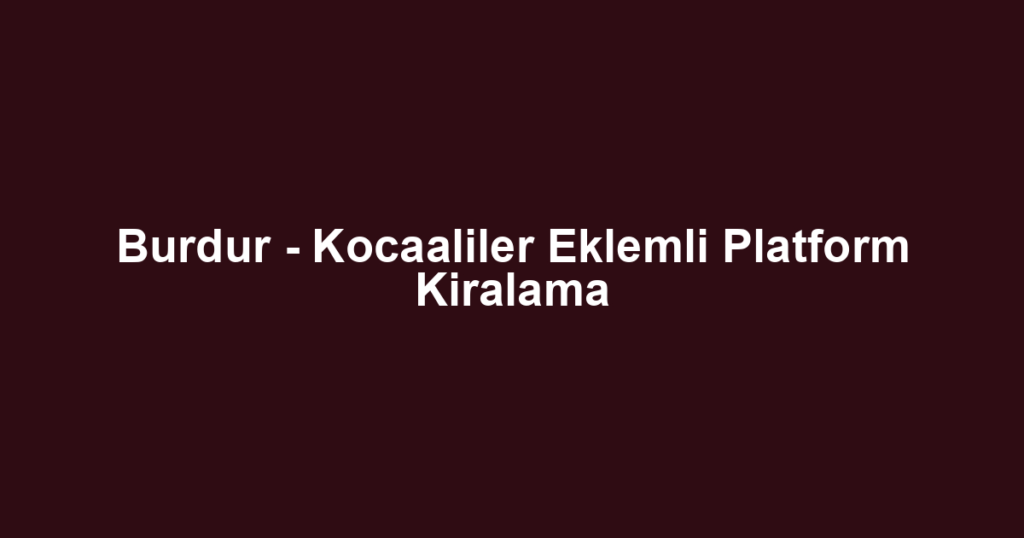 Burdur - Kocaaliler Eklemli Platform Kiralama