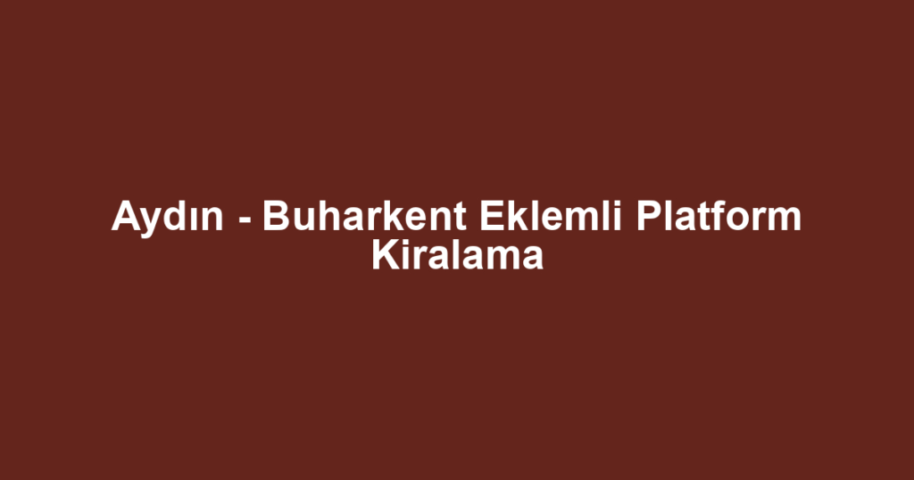 Aydın - Buharkent Eklemli Platform Kiralama