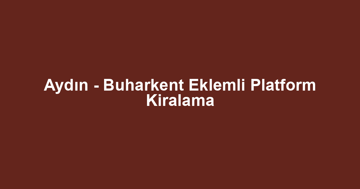Aydın - Buharkent Eklemli Platform Kiralama