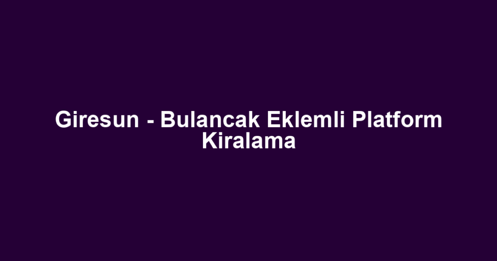 Giresun - Bulancak Eklemli Platform Kiralama