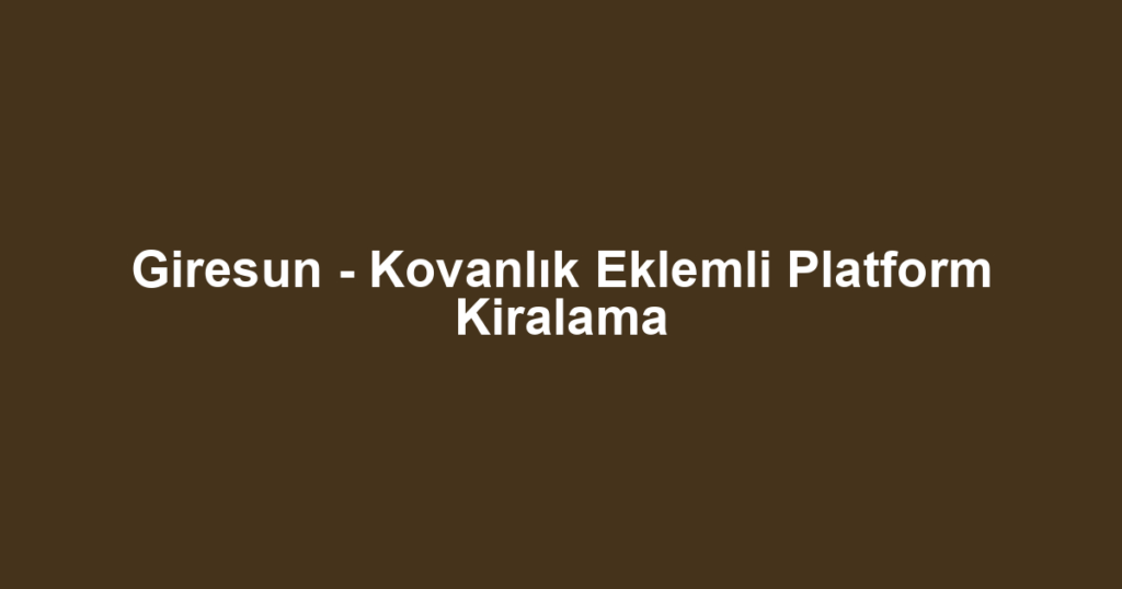 Giresun - Kovanlık Eklemli Platform Kiralama