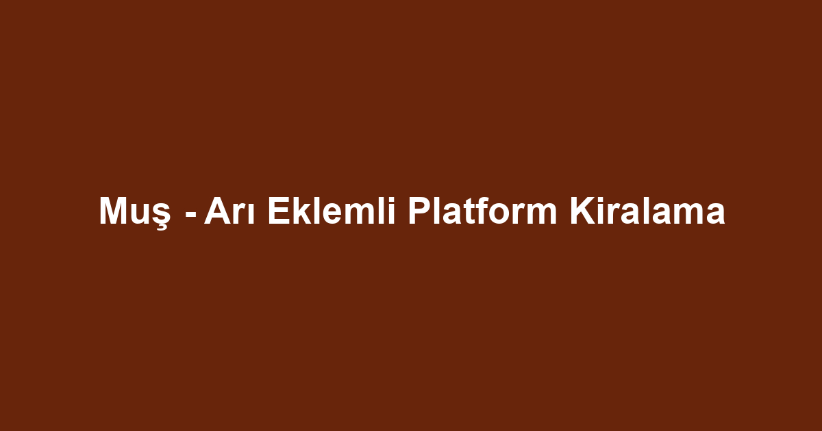 Muş - Arı Eklemli Platform Kiralama