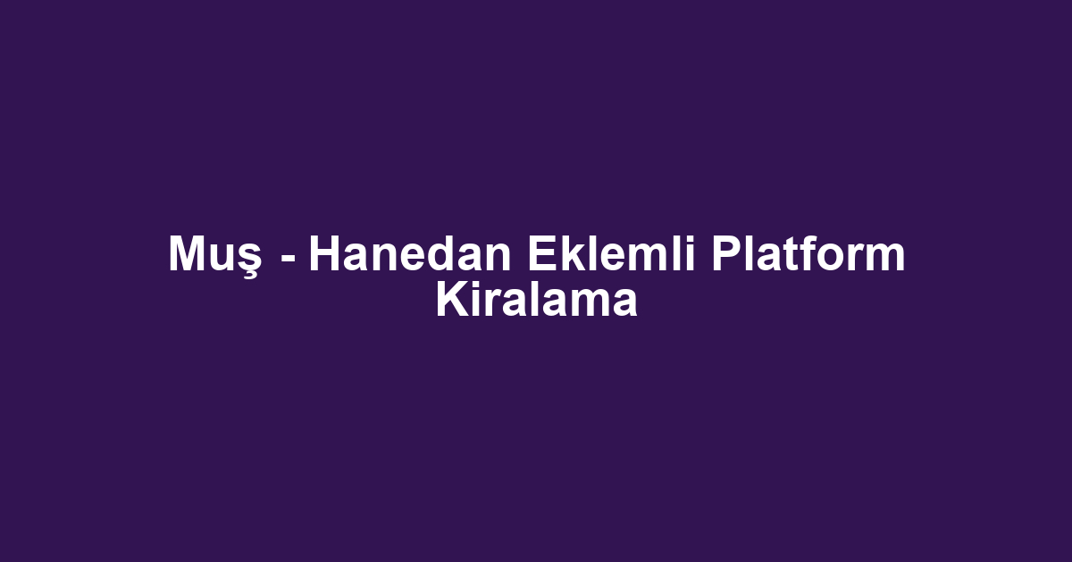 Muş - Hanedan Eklemli Platform Kiralama