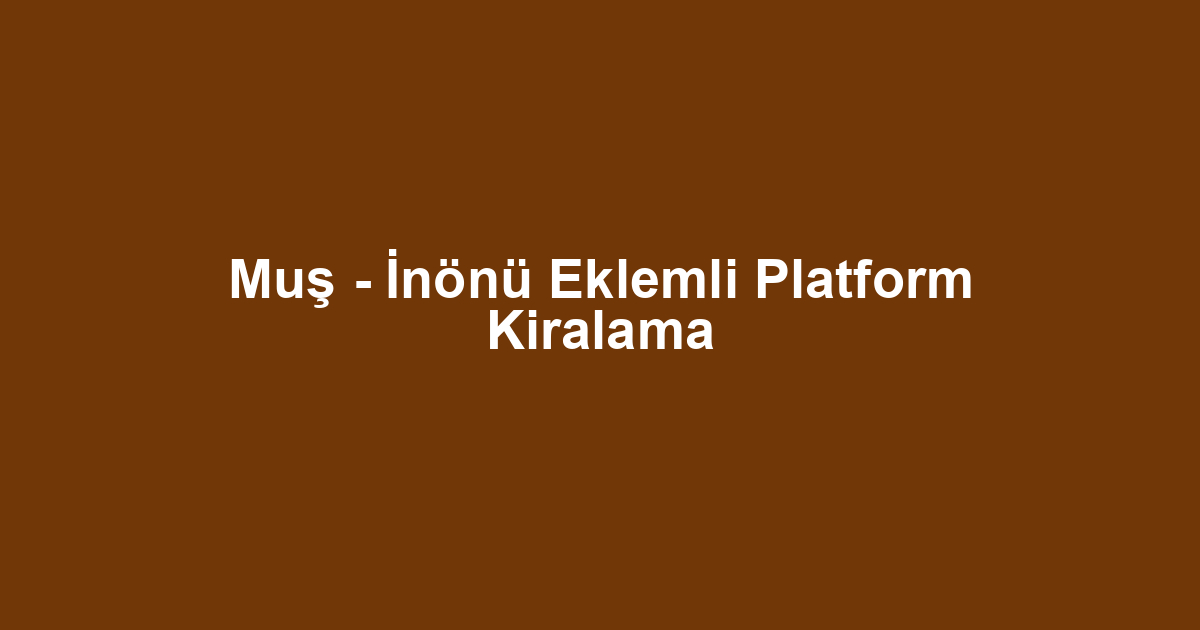 Muş - İnönü Eklemli Platform Kiralama