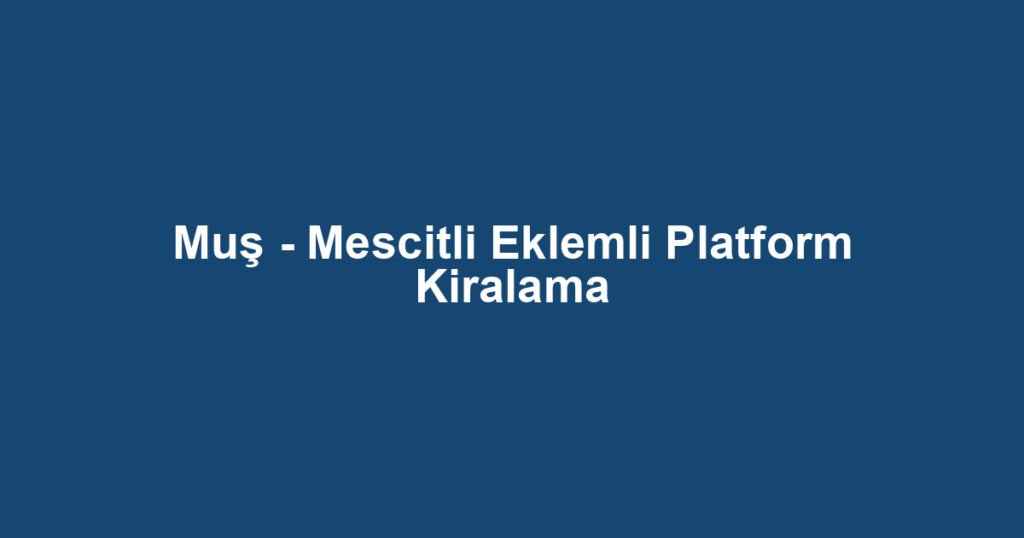Muş - Mescitli Eklemli Platform Kiralama