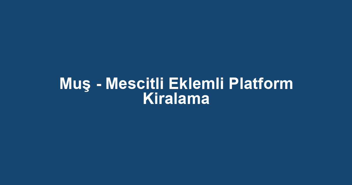 Muş - Mescitli Eklemli Platform Kiralama