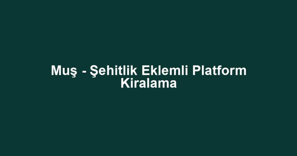Muş - Şehitlik Eklemli Platform Kiralama