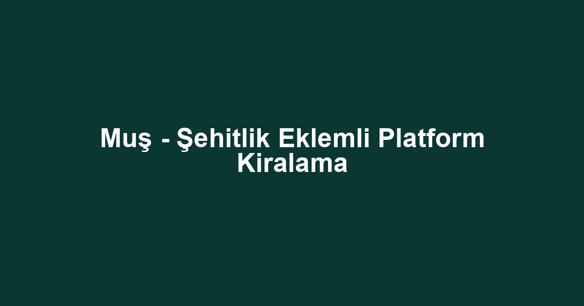 Muş - Şehitlik Eklemli Platform Kiralama