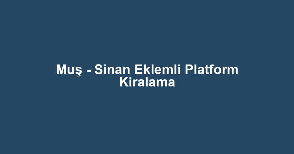 Muş - Sinan Eklemli Platform Kiralama