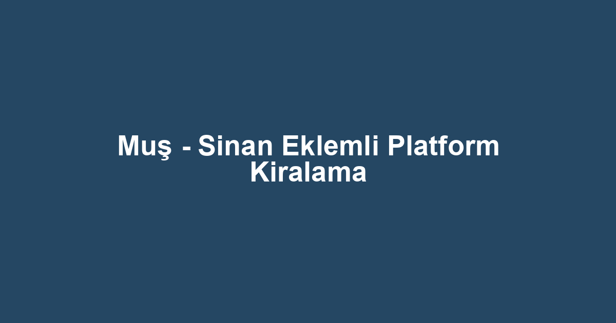 Muş - Sinan Eklemli Platform Kiralama
