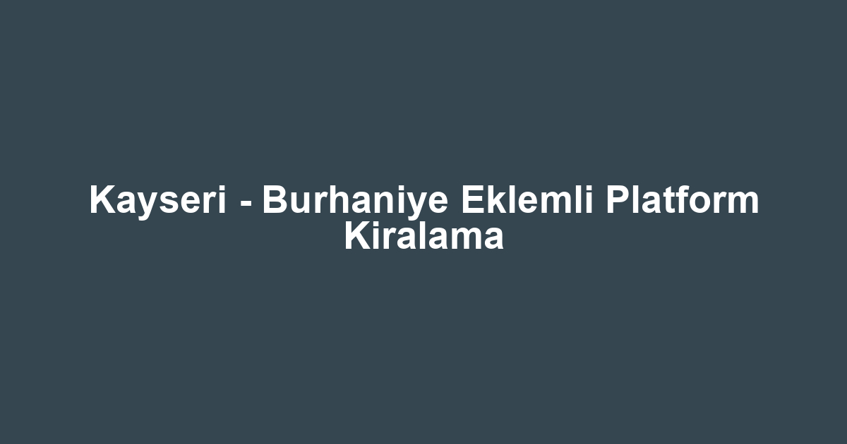 Kayseri - Burhaniye Eklemli Platform Kiralama
