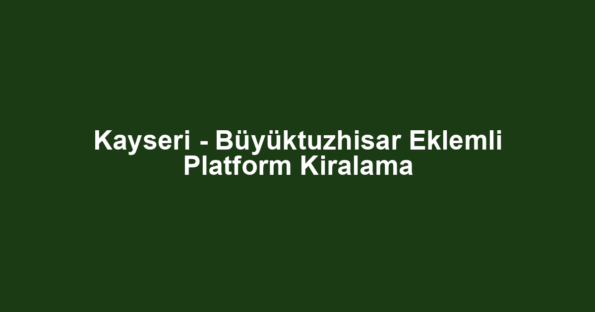 Kayseri - Büyüktuzhisar Eklemli Platform Kiralama