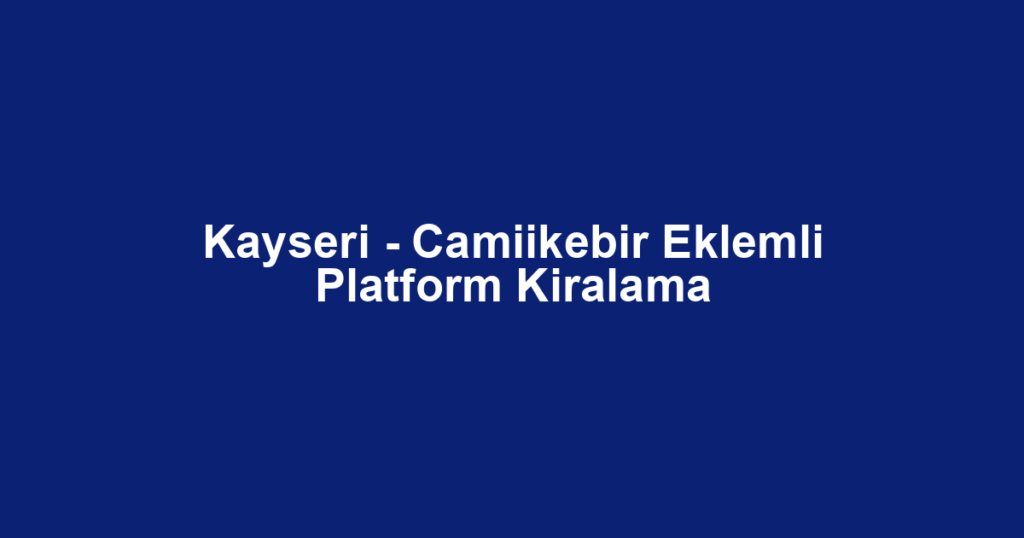 Kayseri - Camiikebir Eklemli Platform Kiralama