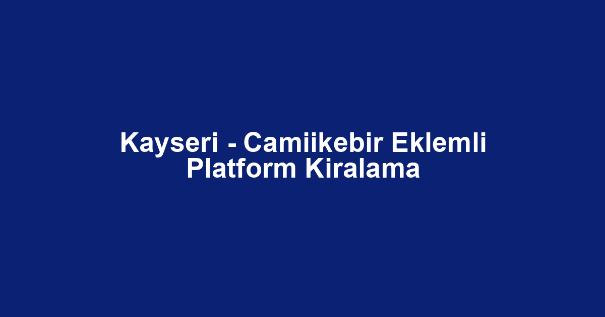 Kayseri - Camiikebir Eklemli Platform Kiralama