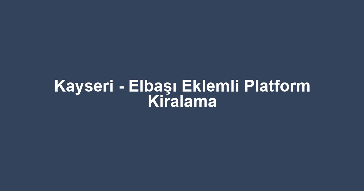 Kayseri - Elbaşı Eklemli Platform Kiralama